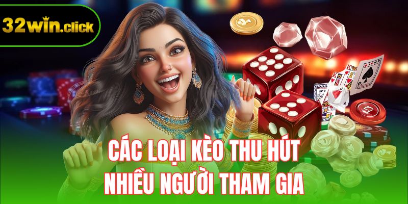 Các loại kèo thu hút nhiều người tham gia