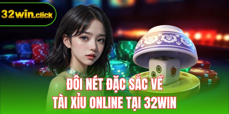 Đôi nét đặc sắc về tài xỉu online tại 32win
