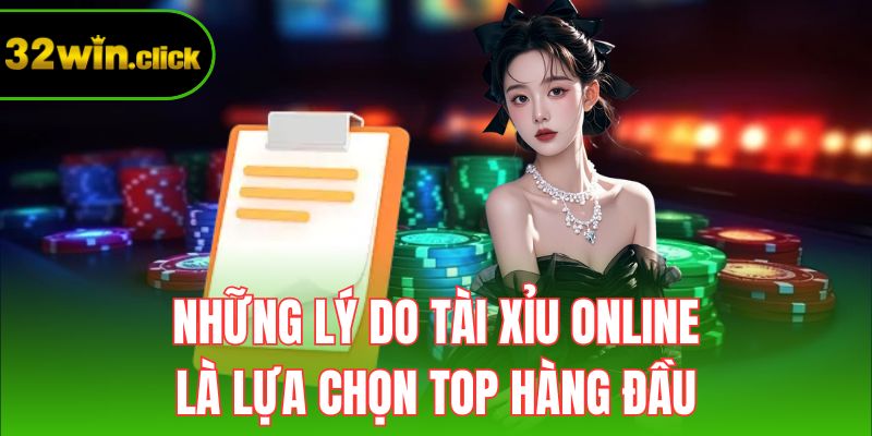 Những lý do tài xỉu online là lựa chọn top hàng đầu